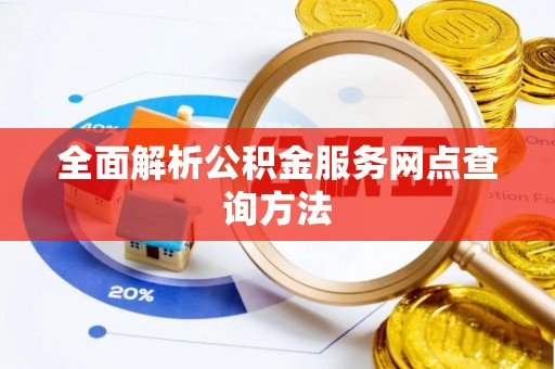 冠县全面解析公积金服务网点查询方法