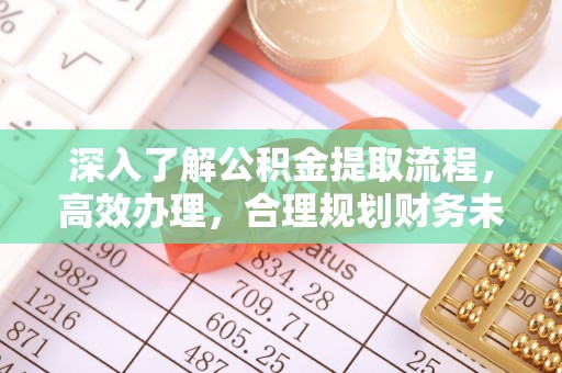 冠县深入了解公积金提取流程，高效办理，合理规划财务未来