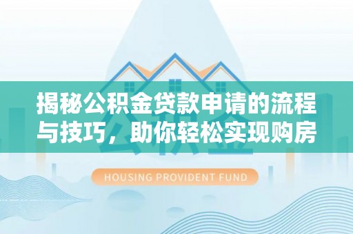 冠县揭秘公积金贷款申请的流程与技巧，助你轻松实现购房梦