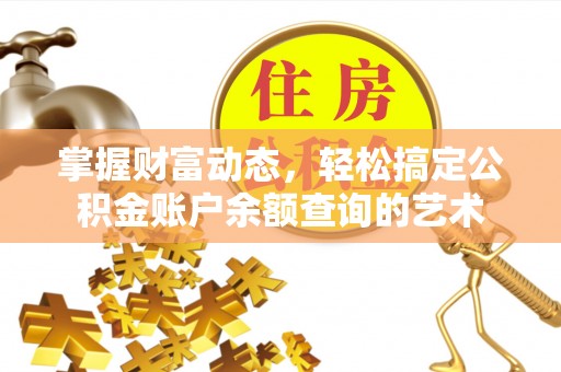 冠县掌握财富动态，轻松搞定公积金账户余额查询的艺术