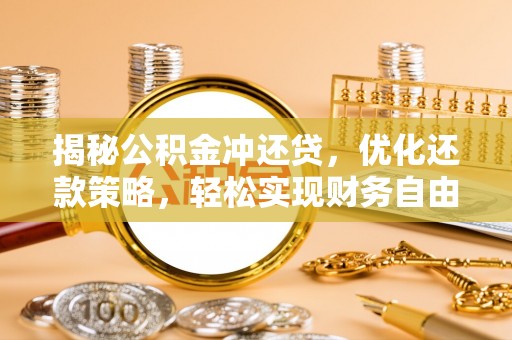 冠县揭秘公积金冲还贷，优化还款策略，轻松实现财务自由